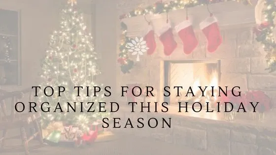 Top Tips For Staying Organized This Holiday Season