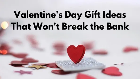 Valentine’s Day Gift Ideas That Won’t Break the Bank